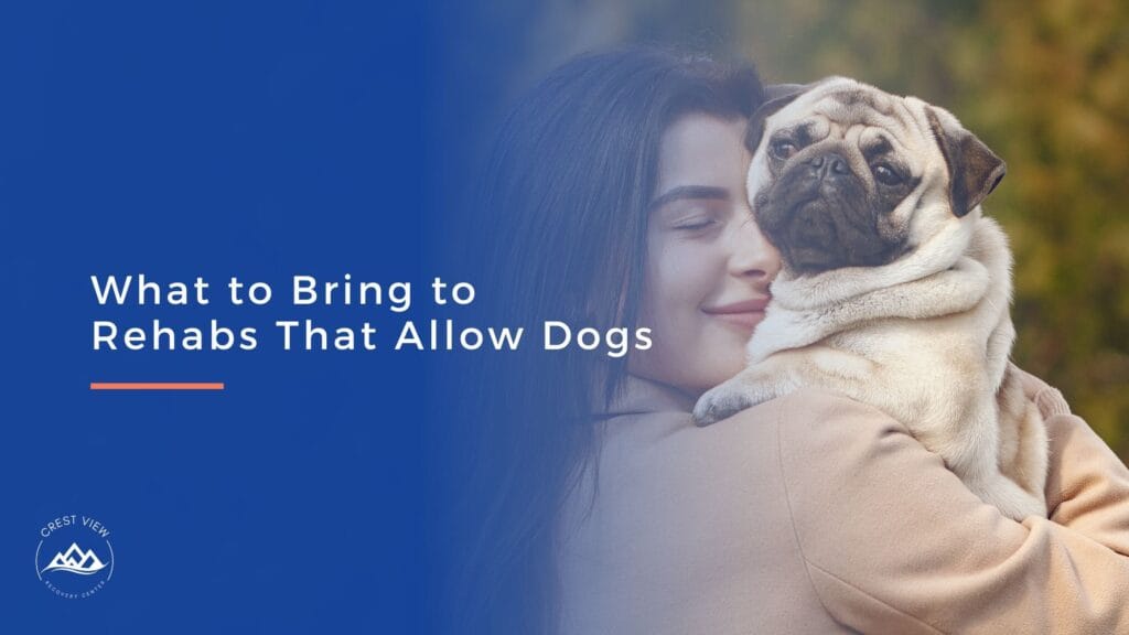 A woman hugs a pug dog outdoors. Beside them, white text on a blue background reads, What to Bring to Rehabs That Allow Dogs, highlighting the comforts of rehabs that allow dogs. A small Crest View Recovery Center logo appears in the corner.